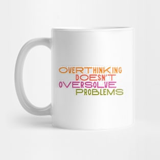 Overthinking doesn't oversolve problems Mug